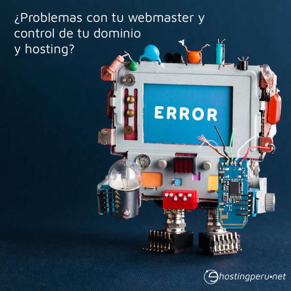 ¿Problemas con tu webmaster y control de tu dominio y hosting en Perú? 